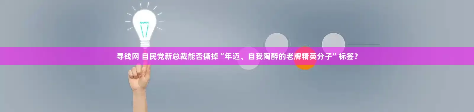 寻钱网 自民党新总裁能否撕掉“年迈、自我陶醉的老牌精英分子”标签？